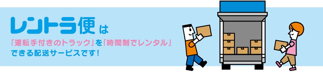 レントラ便は「運転手付きのトラック」を「時間制でレンタル」できる配送サービスです!