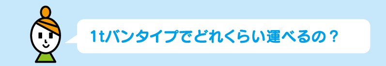 1tバンタイプでどれくらい運べるの?